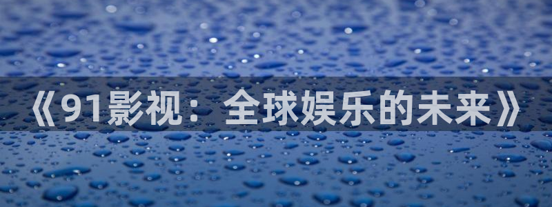 免费樱花影院：《91影视：全球娱乐的未来》